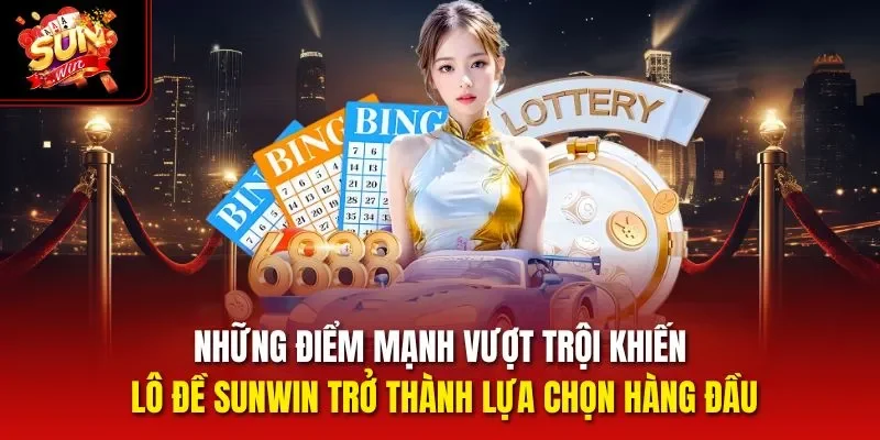 Những điểm mạnh vượt trội khiến lô đề Sunwin trở thành lựa chọn hàng đầu